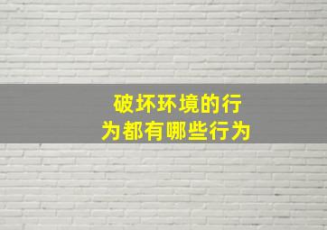 破坏环境的行为都有哪些行为