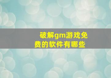 破解gm游戏免费的软件有哪些