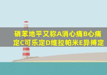 硝苯地平又称A消心痛B心痛定C可乐定D维拉帕米E异搏定