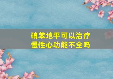 硝苯地平可以治疗慢性心功能不全吗