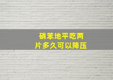 硝苯地平吃两片多久可以降压