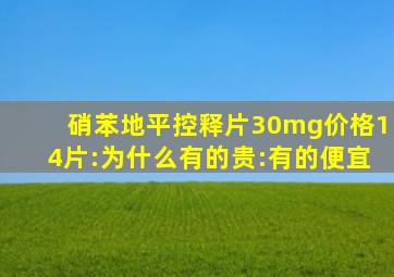 硝苯地平控释片30mg价格14片:为什么有的贵:有的便宜