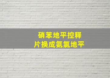 硝苯地平控释片换成氨氯地平