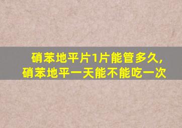 硝苯地平片1片能管多久,硝苯地平一天能不能吃一次