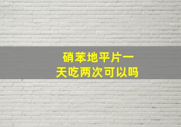 硝苯地平片一天吃两次可以吗