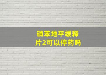 硝苯地平缓释片2可以停药吗