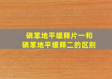 硝苯地平缓释片一和硝苯地平缓释二的区别