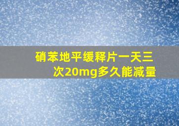 硝苯地平缓释片一天三次20mg多久能减量