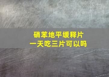 硝苯地平缓释片一天吃三片可以吗