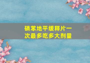 硝苯地平缓释片一次最多吃多大剂量