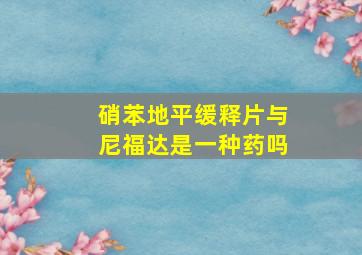 硝苯地平缓释片与尼福达是一种药吗