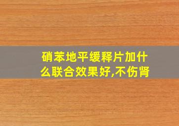 硝苯地平缓释片加什么联合效果好,不伤肾