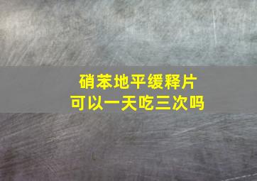 硝苯地平缓释片可以一天吃三次吗