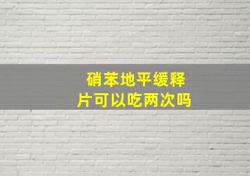 硝苯地平缓释片可以吃两次吗