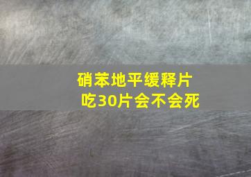 硝苯地平缓释片吃30片会不会死