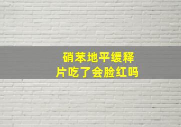 硝苯地平缓释片吃了会脸红吗