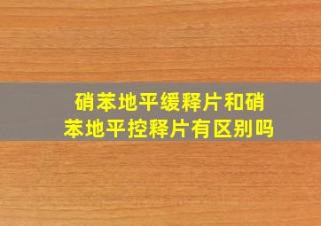 硝苯地平缓释片和硝苯地平控释片有区别吗