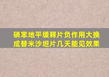 硝苯地平缓释片负作用大换成替米沙坦片几天能见效果