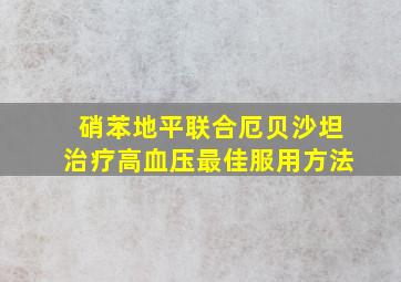 硝苯地平联合厄贝沙坦治疗高血压最佳服用方法