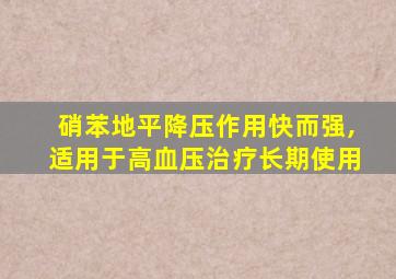 硝苯地平降压作用快而强,适用于高血压治疗长期使用