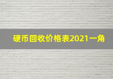 硬币回收价格表2021一角