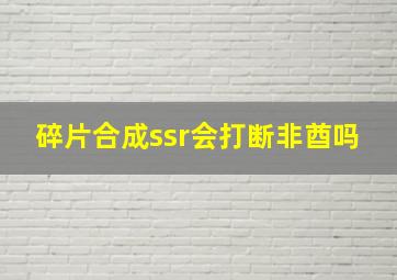 碎片合成ssr会打断非酋吗