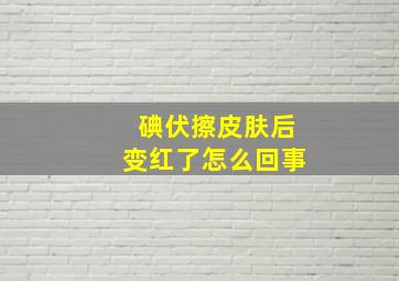 碘伏擦皮肤后变红了怎么回事