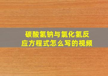 碳酸氢钠与氯化氢反应方程式怎么写的视频