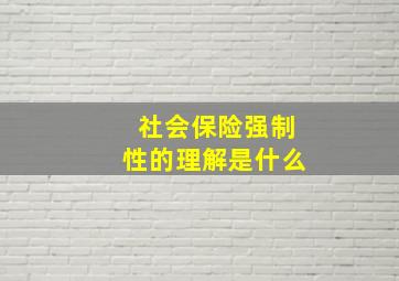 社会保险强制性的理解是什么