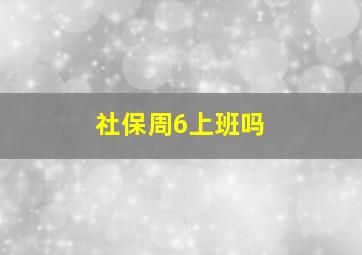 社保周6上班吗