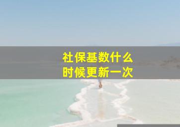 社保基数什么时候更新一次