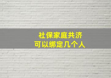 社保家庭共济可以绑定几个人