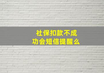 社保扣款不成功会短信提醒么