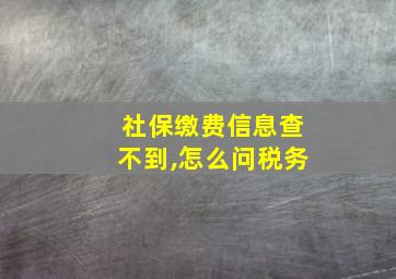 社保缴费信息查不到,怎么问税务