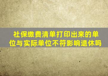 社保缴费清单打印出来的单位与实际单位不符影响退休吗