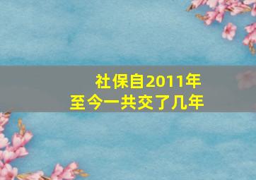 社保自2011年至今一共交了几年