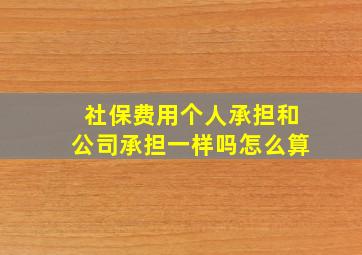 社保费用个人承担和公司承担一样吗怎么算