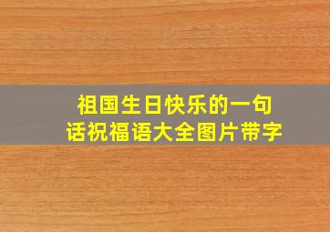 祖国生日快乐的一句话祝福语大全图片带字