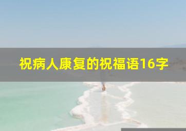 祝病人康复的祝福语16字