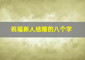 祝福新人结婚的八个字