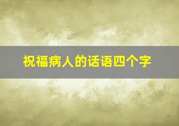 祝福病人的话语四个字