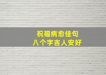 祝福病愈佳句八个字吉人安好