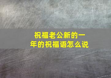 祝福老公新的一年的祝福语怎么说