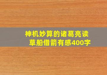 神机妙算的诸葛亮读草船借箭有感400字