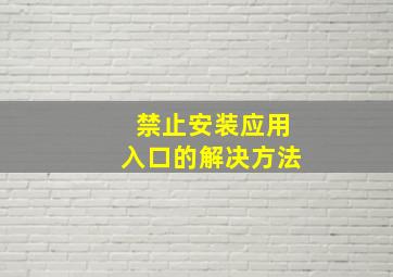 禁止安装应用入口的解决方法