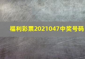 福利彩票2021047中奖号码