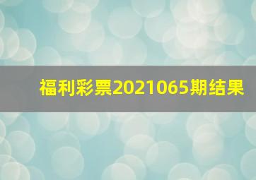 福利彩票2021065期结果