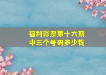 福利彩票第十六期中三个号码多少钱