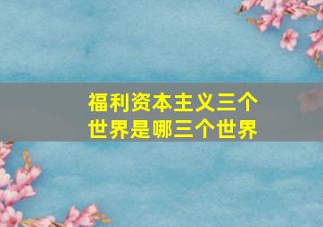 福利资本主义三个世界是哪三个世界