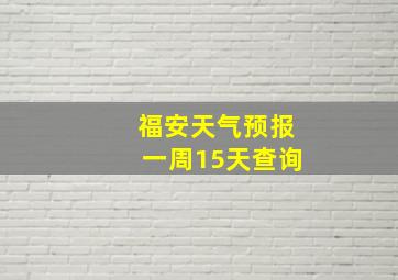 福安天气预报一周15天查询